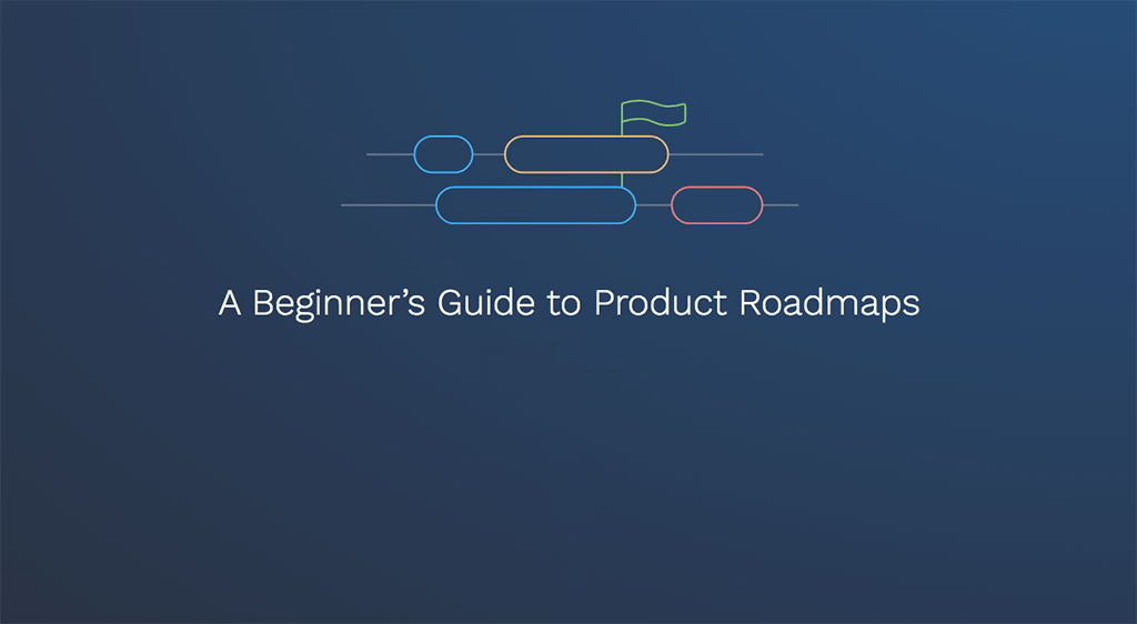 A Beginner’s Guide to Product Roadmaps