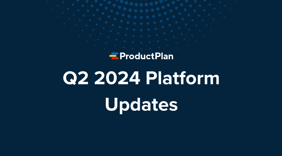 ProductPlan Platform Recap: Q2 2024 & Q3 Sneak Peek