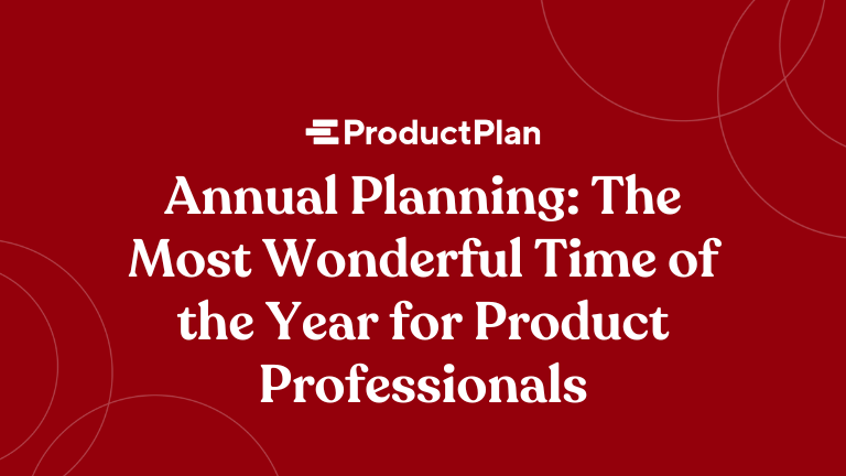 Annual Planning: The Most Wonderful Time of the Year for Product Professionals