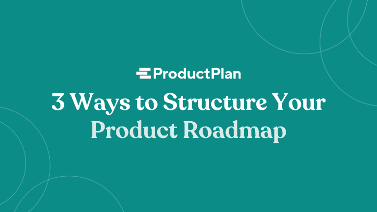 3 Ways to Structure Your Product Roadmap