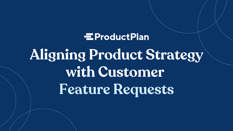 Aligning Product Strategy with Customer Feature Requests