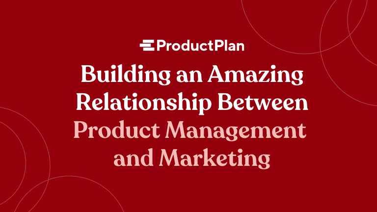 Building an Amazing Relationship Between Product Management and Marketing