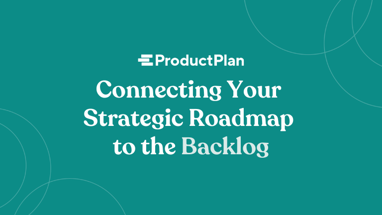 Connecting Your Strategic Roadmap to the Backlog