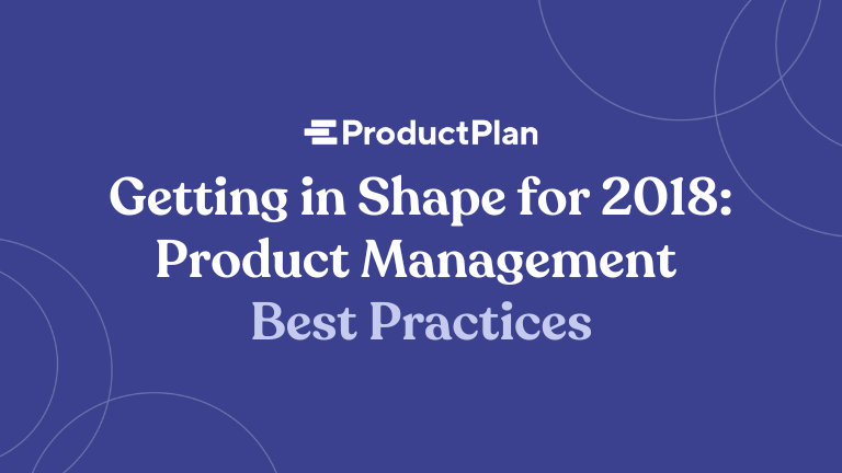 Getting in Shape for 2018: Product Management Best Practices