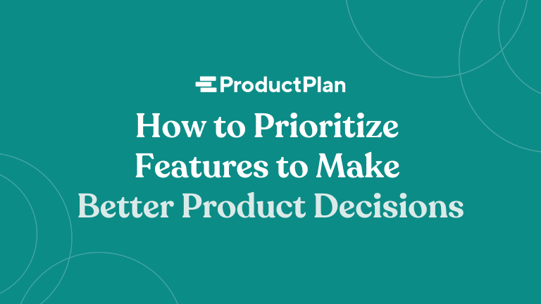 How to Prioritize Features to Make Better Product Decisions