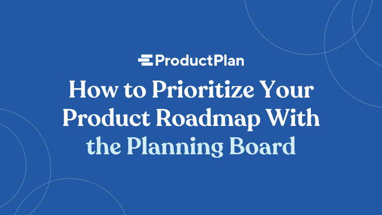 How to Prioritize Your Product Roadmap With the Planning Board