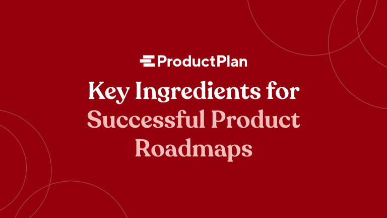 Key Ingredients for Successful Product Roadmaps