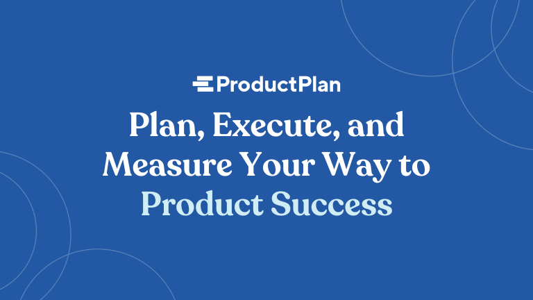 Plan, Execute, and Measure Your Way to Product Success