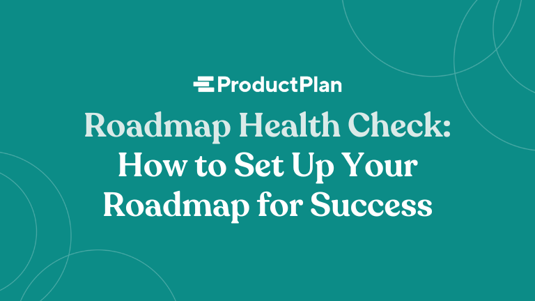 Roadmap Health Check: How to Set Up Your Roadmap for Success