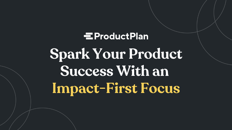 IMPACT: Spark Your Product Success with an Impact-first Focus