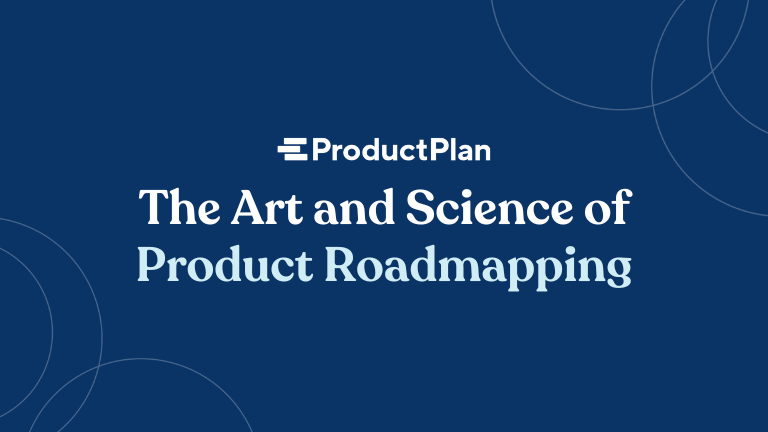 The Art and Science of Product Roadmapping