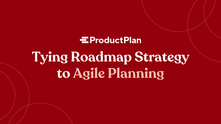 Tying Roadmap Strategy to Agile Planning